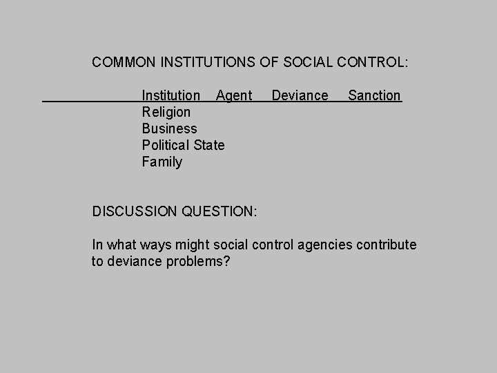 COMMON INSTITUTIONS OF SOCIAL CONTROL: Institution Agent Religion Business Political State Family Deviance Sanction