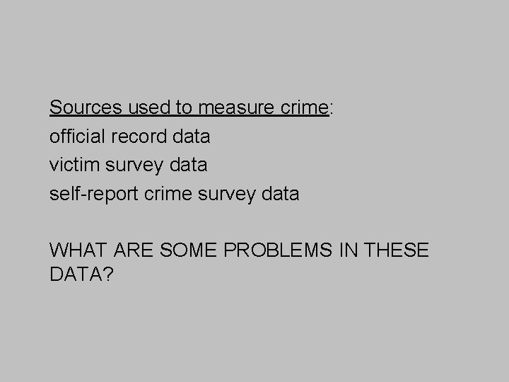 Sources used to measure crime: official record data victim survey data self-report crime survey