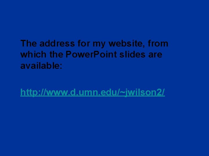 The address for my website, from which the Power. Point slides are available: http: