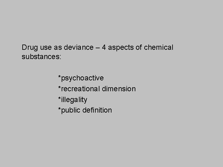 Drug use as deviance – 4 aspects of chemical substances: *psychoactive *recreational dimension *illegality