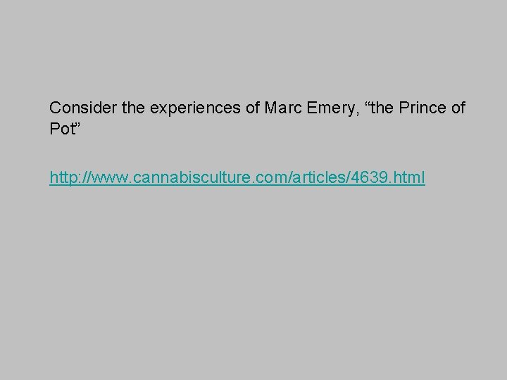 Consider the experiences of Marc Emery, “the Prince of Pot” http: //www. cannabisculture. com/articles/4639.
