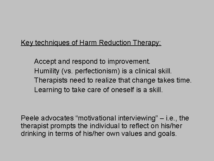 Key techniques of Harm Reduction Therapy: Accept and respond to improvement. Humility (vs. perfectionism)