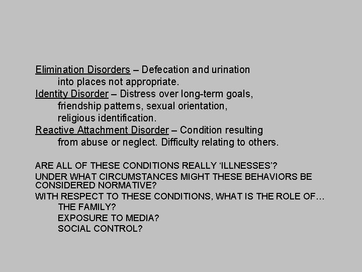 Elimination Disorders – Defecation and urination into places not appropriate. Identity Disorder – Distress