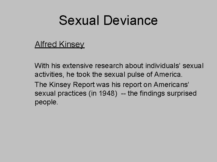 Sexual Deviance Alfred Kinsey With his extensive research about individuals’ sexual activities, he took