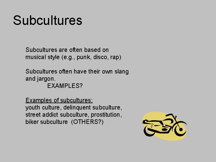 Subcultures are often based on musical style (e. g. , punk, disco, rap) Subcultures