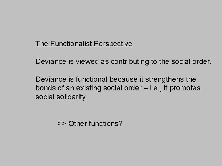 The Functionalist Perspective Deviance is viewed as contributing to the social order. Deviance is