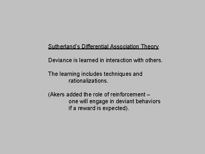 Sutherland’s Differential Association Theory Deviance is learned in interaction with others. The learning includes