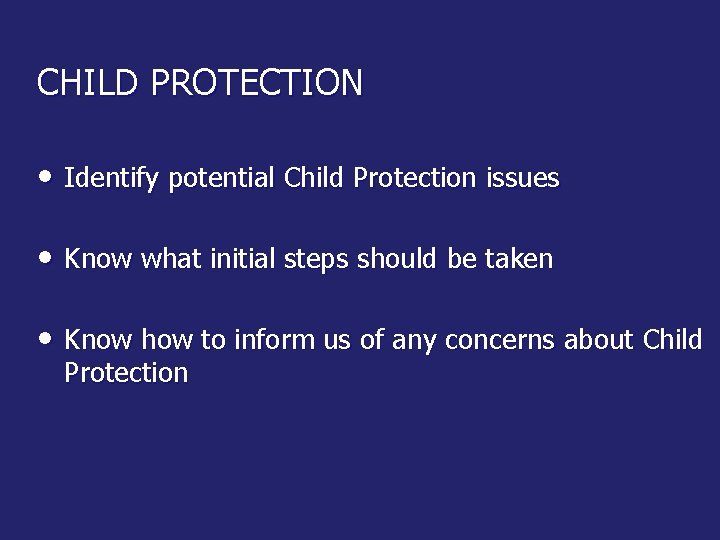 CHILD PROTECTION • Identify potential Child Protection issues • Know what initial steps should