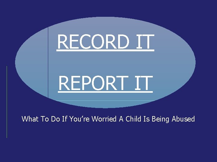 RECORD IT REPORT IT What To Do If You’re Worried A Child Is Being