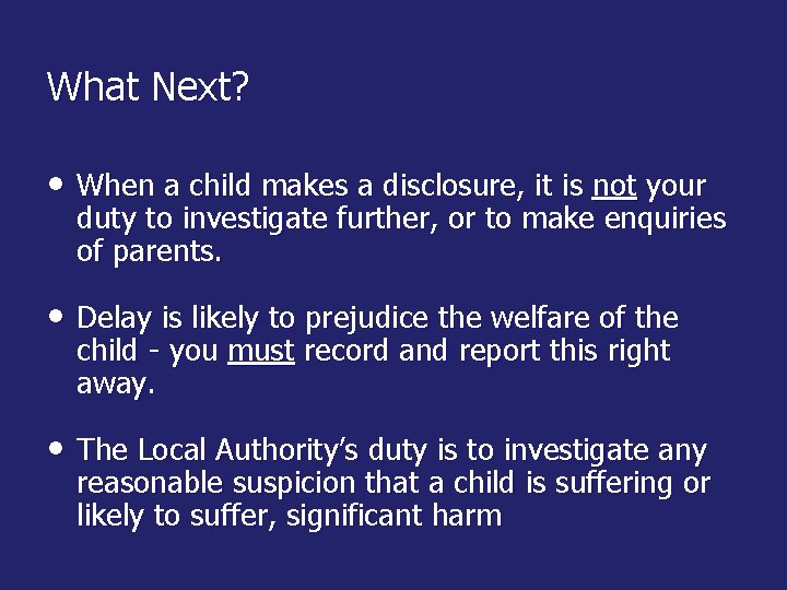 What Next? • When a child makes a disclosure, it is not your duty