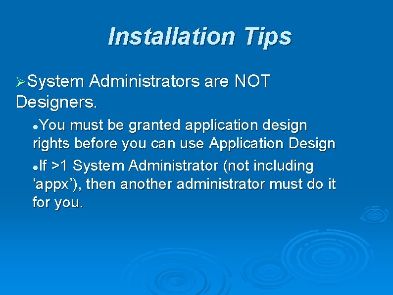 Installation Tips ØSystem Administrators are NOT Designers. You must be granted application design rights