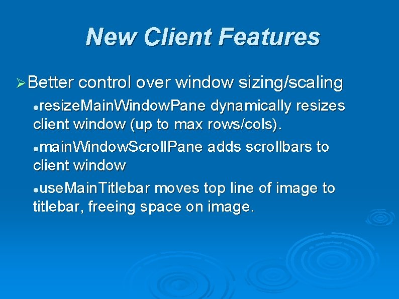 New Client Features ØBetter control over window sizing/scaling resize. Main. Window. Pane dynamically resizes