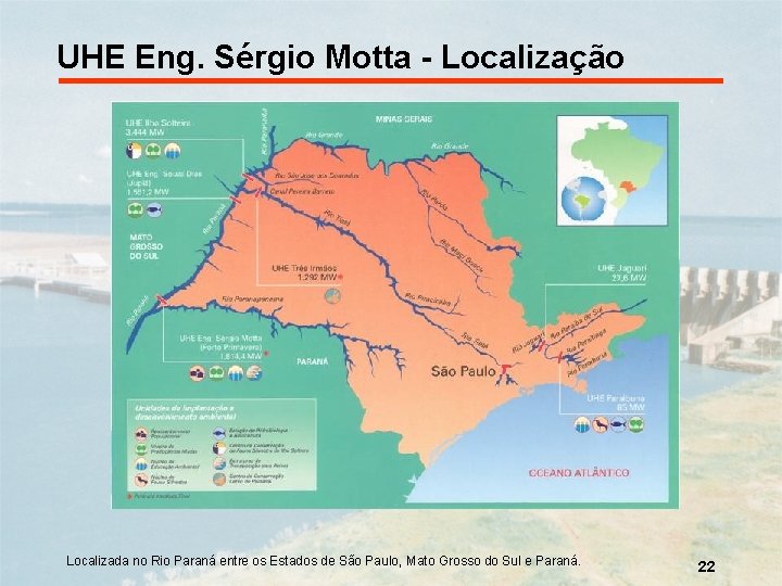 UHE Eng. Sérgio Motta - Localização Localizada no Rio Paraná entre os Estados de