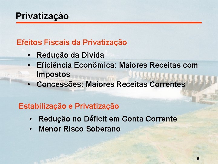 Privatização Efeitos Fiscais da Privatização • Redução da Dívida • Eficiência Econômica: Maiores Receitas