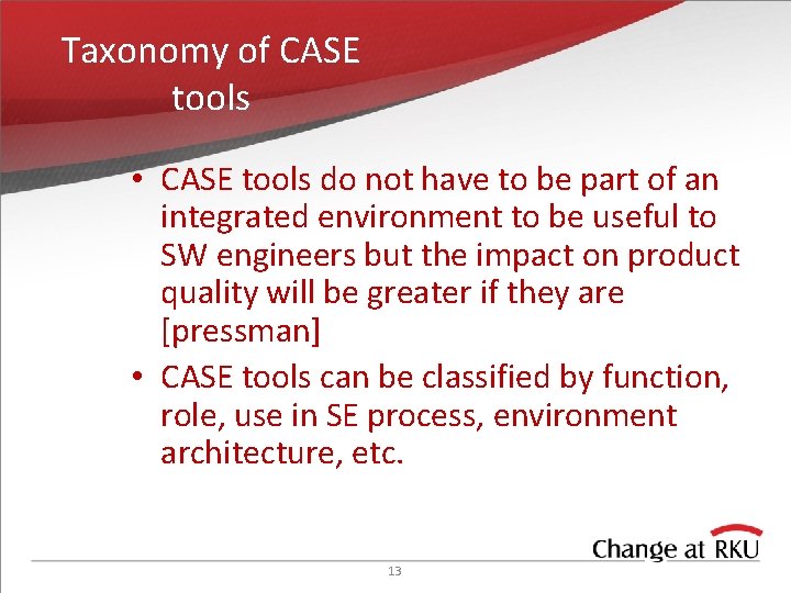 Taxonomy of CASE tools • CASE tools do not have to be part of