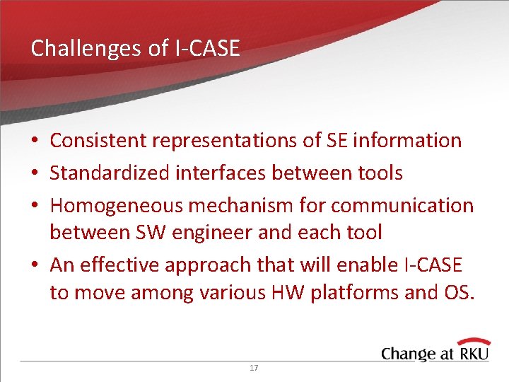 Challenges of I-CASE • Consistent representations of SE information • Standardized interfaces between tools