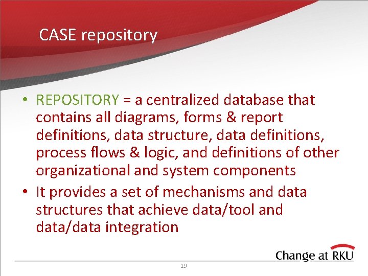 CASE repository • REPOSITORY = a centralized database that contains all diagrams, forms &