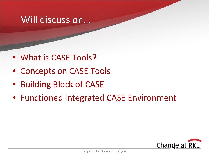 Will discuss on… • • What is CASE Tools? Concepts on CASE Tools Building