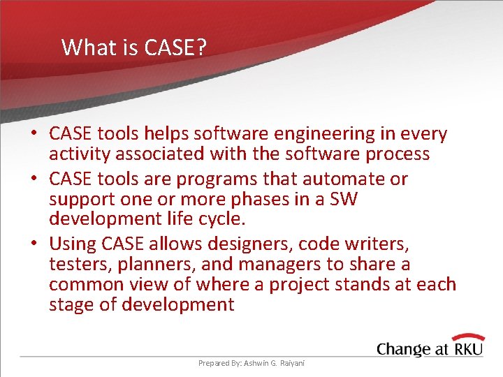 What is CASE? • CASE tools helps software engineering in every activity associated with