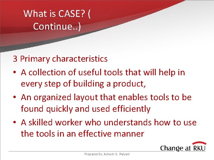 What is CASE? ( Continue. . ) 3 Primary characteristics • A collection of