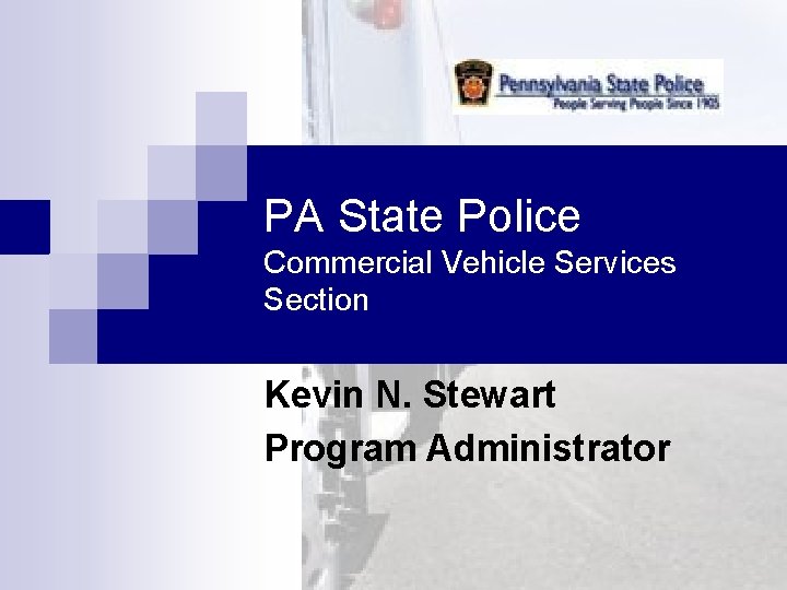 PA State Police Commercial Vehicle Services Section Kevin N. Stewart Program Administrator 