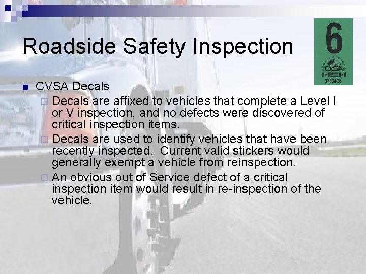 Roadside Safety Inspection n CVSA Decals ¨ Decals are affixed to vehicles that complete
