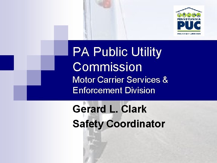 PA Public Utility Commission Motor Carrier Services & Enforcement Division Gerard L. Clark Safety