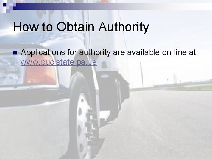 How to Obtain Authority n Applications for authority are available on-line at www. puc.
