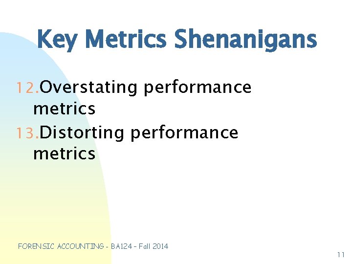 Key Metrics Shenanigans 12. Overstating performance metrics 13. Distorting performance metrics FORENSIC ACCOUNTING -