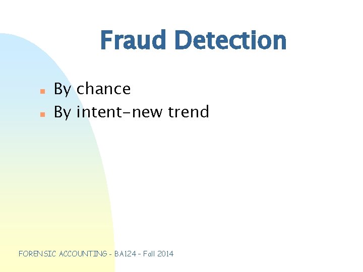 Fraud Detection n n By chance By intent-new trend FORENSIC ACCOUNTING - BA 124