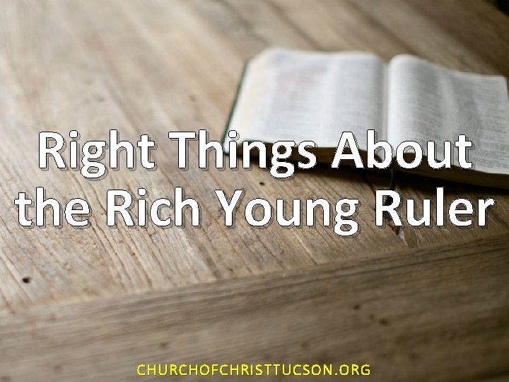 Right Things About the Rich Young Ruler CHURCHOFCHRISTTUCSON. ORG 