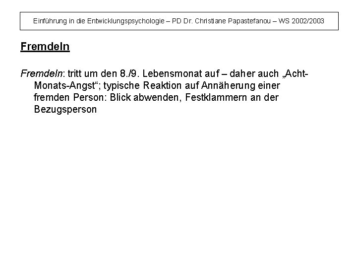 Einführung in die Entwicklungspsychologie – PD Dr. Christiane Papastefanou – WS 2002/2003 Fremdeln: tritt