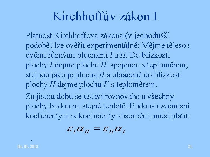 Kirchhoffův zákon I • Platnost Kirchhoffova zákona (v jednodušší podobě) lze ověřit experimentálně: Mějme