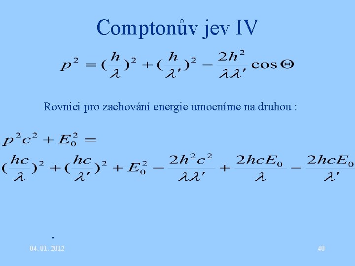 Comptonův jev IV • Rovnici pro zachování energie umocníme na druhou : • .