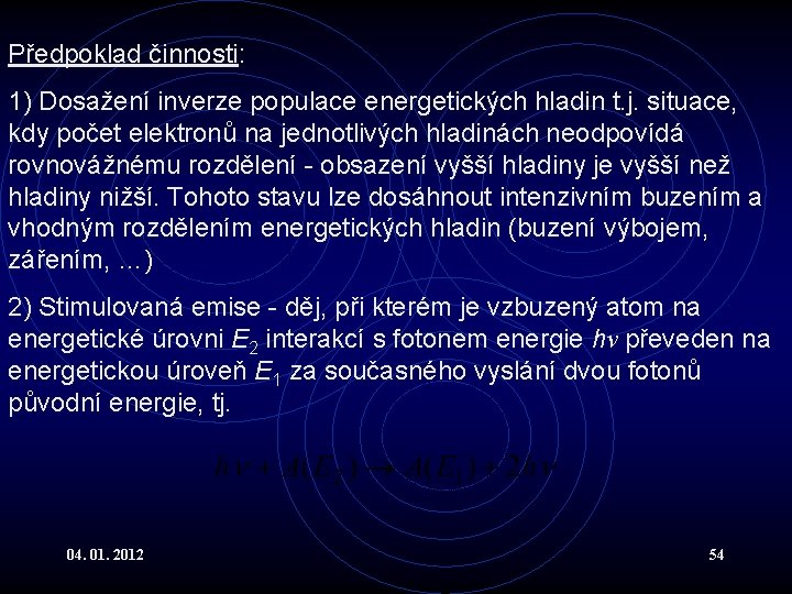 Předpoklad činnosti: 1) Dosažení inverze populace energetických hladin t. j. situace, kdy počet elektronů