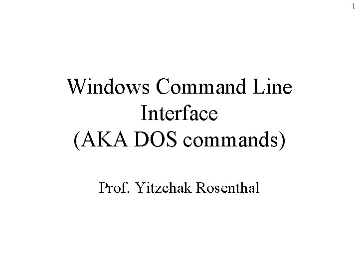 1 Windows Command Line Interface AKA DOS commands