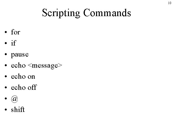 10 Scripting Commands • • for if pause echo <message> echo on echo off 10 Scripting Commands • • for if pause echo <message> echo on echo off