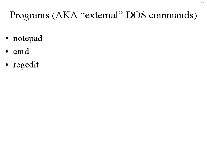 11 Programs (AKA “external” DOS commands) • notepad • cmd • regedit 11 Programs (AKA “external” DOS commands) • notepad • cmd • regedit