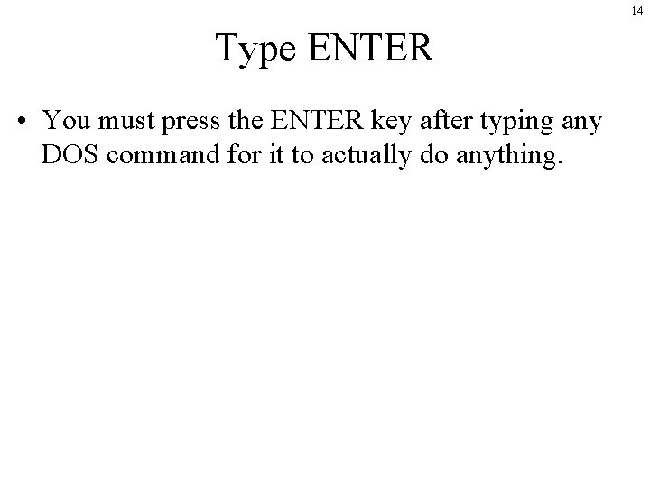 14 Type ENTER • You must press the ENTER key after typing any DOS 14 Type ENTER • You must press the ENTER key after typing any DOS