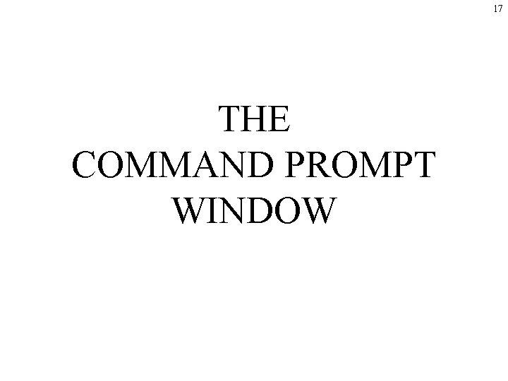 17 THE COMMAND PROMPT WINDOW 17 THE COMMAND PROMPT WINDOW
