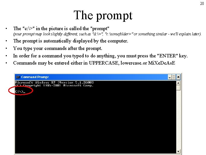 20 The prompt • The "c: >" in the picture is called the "prompt" 20 The prompt • The "c: >" in the picture is called the "prompt"