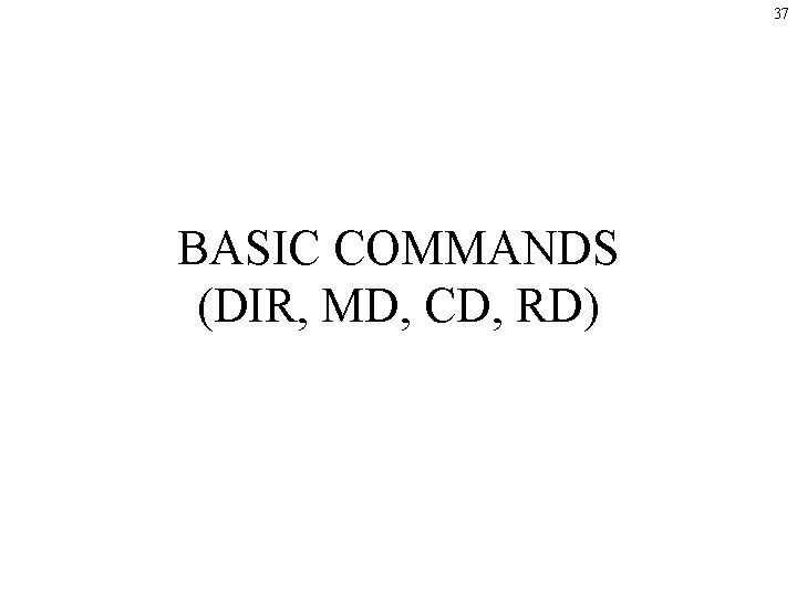 37 BASIC COMMANDS (DIR, MD, CD, RD) 37 BASIC COMMANDS (DIR, MD, CD, RD)