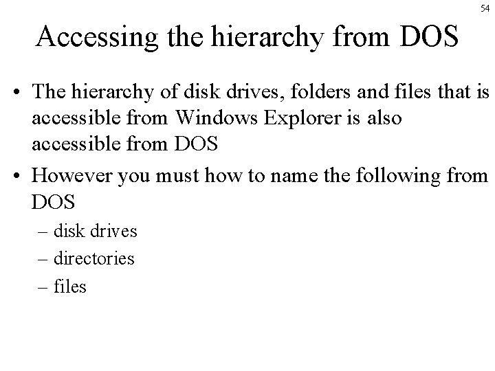 54 Accessing the hierarchy from DOS • The hierarchy of disk drives, folders and 54 Accessing the hierarchy from DOS • The hierarchy of disk drives, folders and