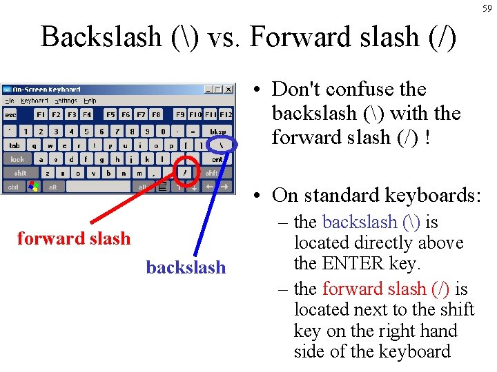 59 Backslash () vs. Forward slash (/) • Don't confuse the backslash () with 59 Backslash () vs. Forward slash (/) • Don't confuse the backslash () with