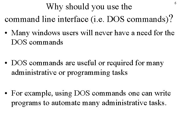 Why should you use the command line interface (i. e. DOS commands)? 6 • Why should you use the command line interface (i. e. DOS commands)? 6 •