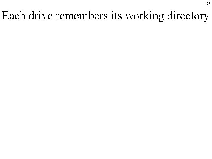 89 Each drive remembers its working directory 89 Each drive remembers its working directory