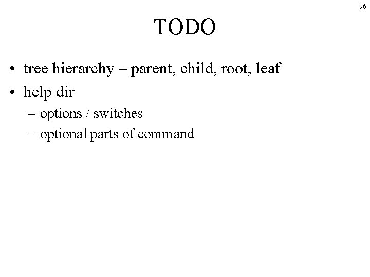 96 TODO • tree hierarchy – parent, child, root, leaf • help dir – 96 TODO • tree hierarchy – parent, child, root, leaf • help dir –