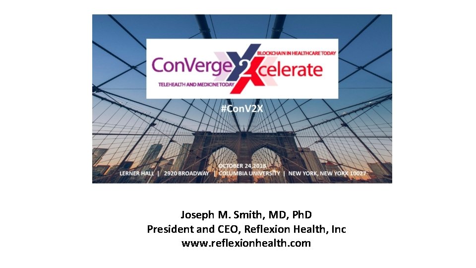Joseph M. Smith, MD, Ph. D President and CEO, Reflexion Health, Inc www. reflexionhealth.