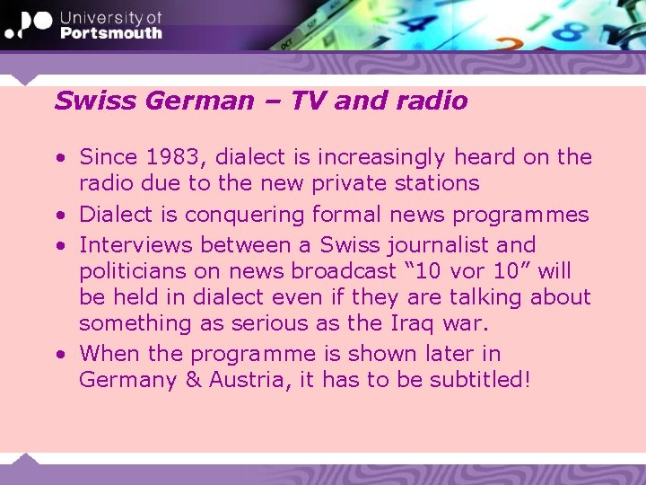 Swiss German – TV and radio • Since 1983, dialect is increasingly heard on