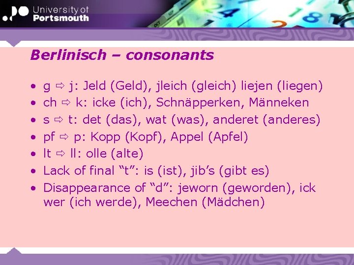 Berlinisch – consonants • • g j: Jeld (Geld), jleich (gleich) liejen (liegen) ch